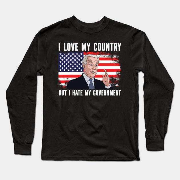 I Love My Country But I Hate My Government Anti Joe Biden America USA Long Sleeve T-Shirt by SpacemanTees